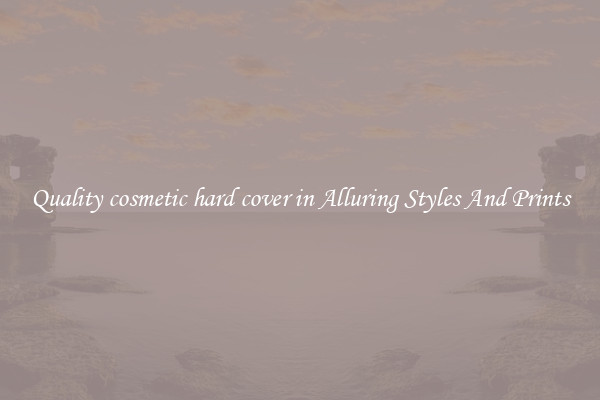 Quality cosmetic hard cover in Alluring Styles And Prints