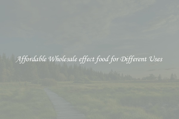 Affordable Wholesale effect food for Different Uses 