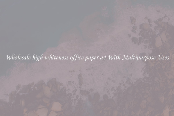 Wholesale high whiteness office paper a4 With Multipurpose Uses