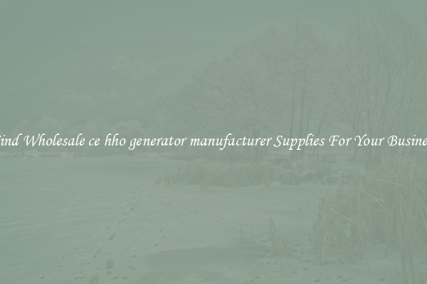 Find Wholesale ce hho generator manufacturer Supplies For Your Business