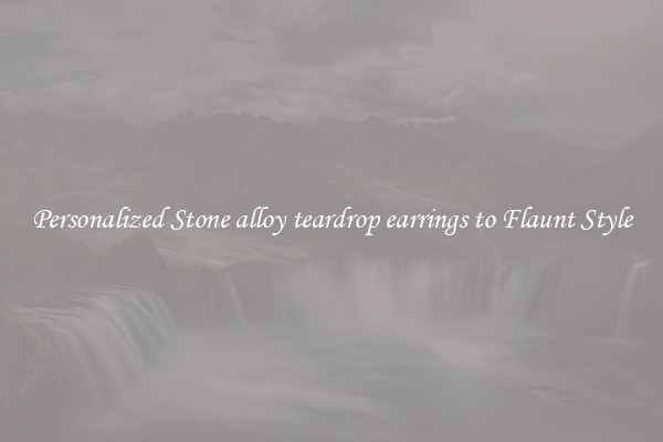 Personalized Stone alloy teardrop earrings to Flaunt Style