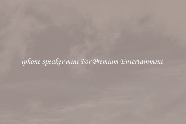 iphone speaker mini For Premium Entertainment 