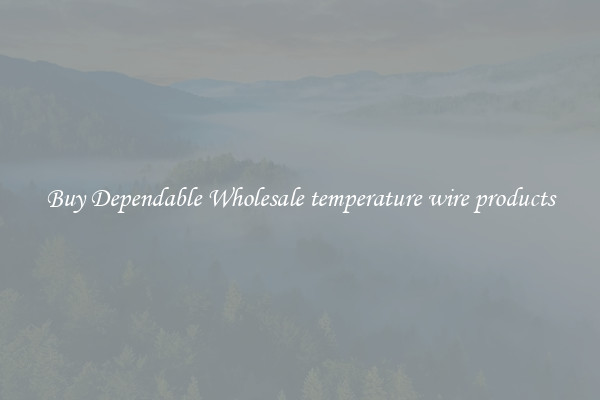 Buy Dependable Wholesale temperature wire products