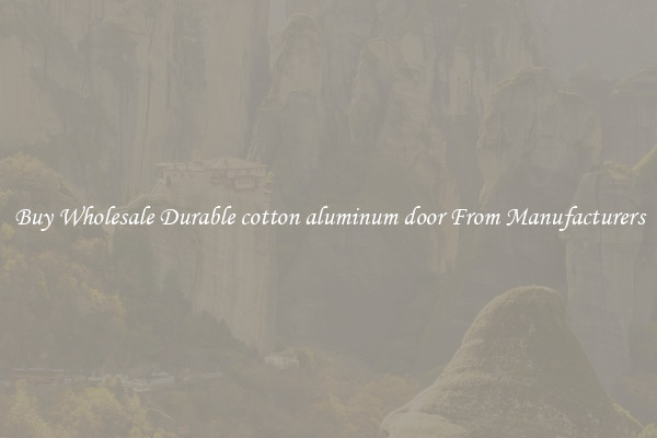 Buy Wholesale Durable cotton aluminum door From Manufacturers