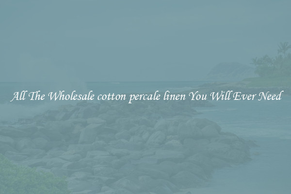 All The Wholesale cotton percale linen You Will Ever Need