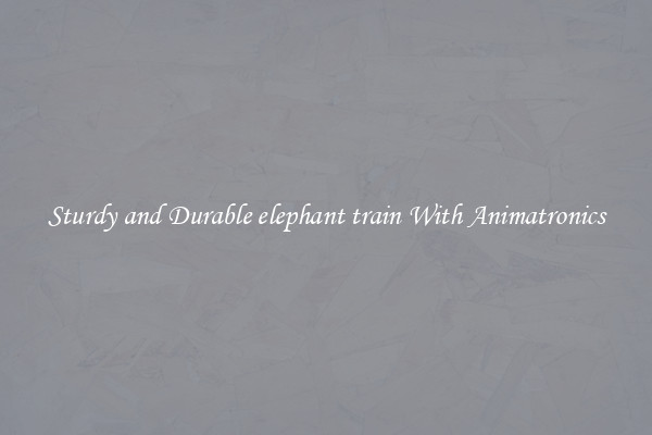 Sturdy and Durable elephant train With Animatronics