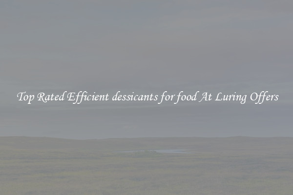 Top Rated Efficient dessicants for food At Luring Offers