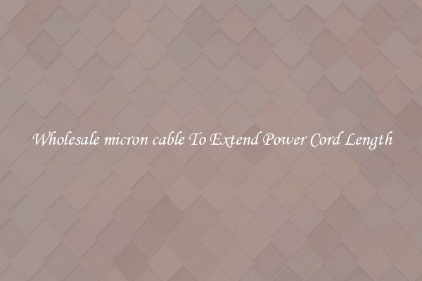 Wholesale micron cable To Extend Power Cord Length