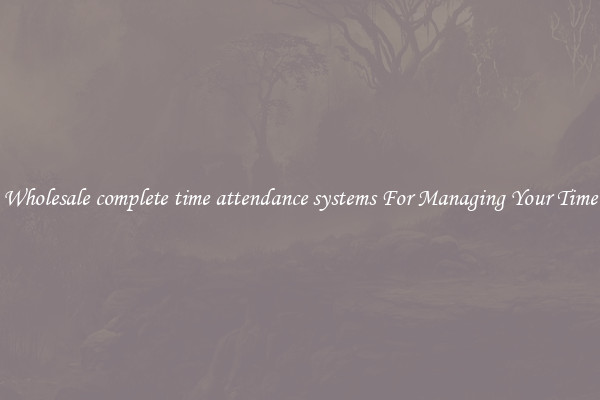 Wholesale complete time attendance systems For Managing Your Time