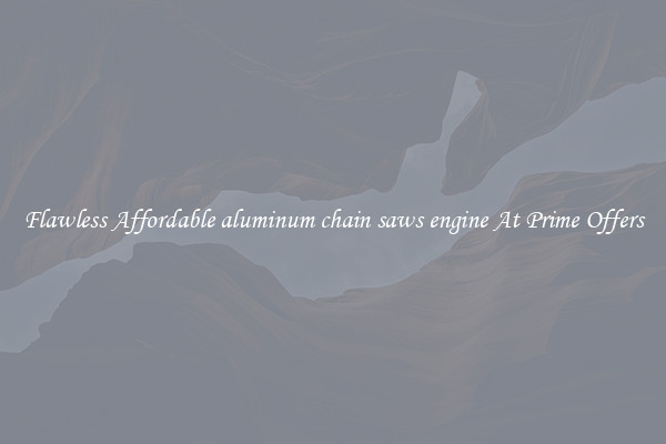 Flawless Affordable aluminum chain saws engine At Prime Offers