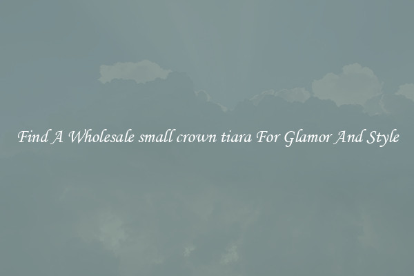 Find A Wholesale small crown tiara For Glamor And Style