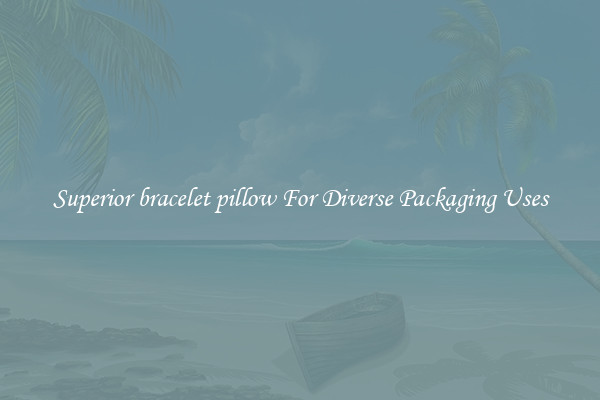 Superior bracelet pillow For Diverse Packaging Uses