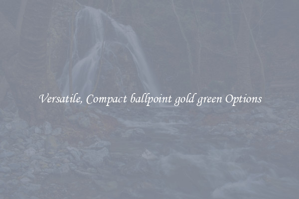 Versatile, Compact ballpoint gold green Options