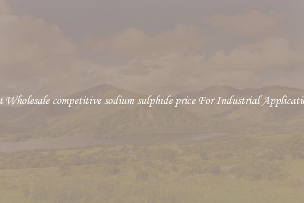 Get Wholesale competitive sodium sulphide price For Industrial Applications