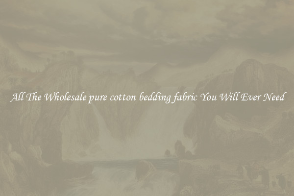 All The Wholesale pure cotton bedding fabric You Will Ever Need