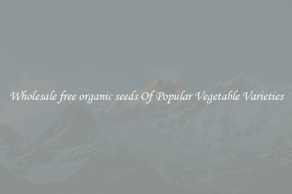 Wholesale free organic seeds Of Popular Vegetable Varieties