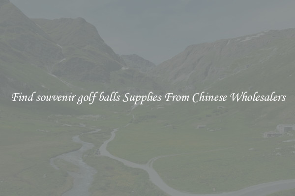 Find souvenir golf balls Supplies From Chinese Wholesalers