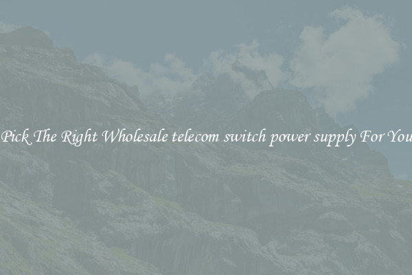 Pick The Right Wholesale telecom switch power supply For You