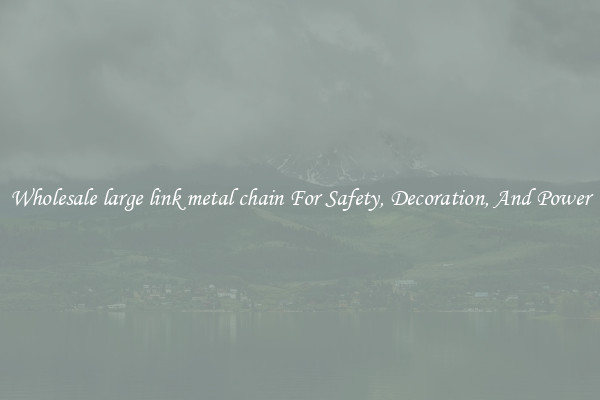 Wholesale large link metal chain For Safety, Decoration, And Power