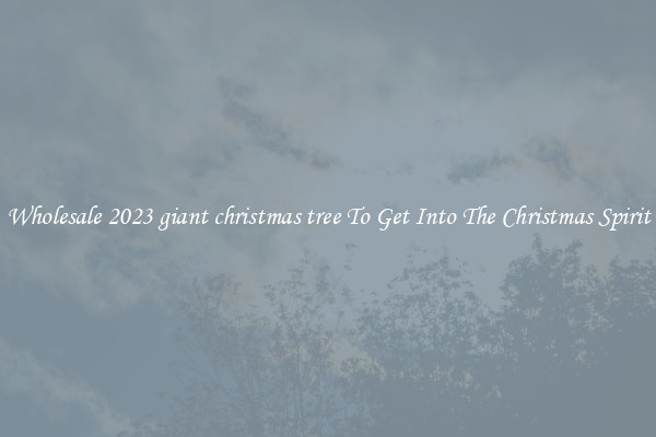 Wholesale 2023 giant christmas tree To Get Into The Christmas Spirit