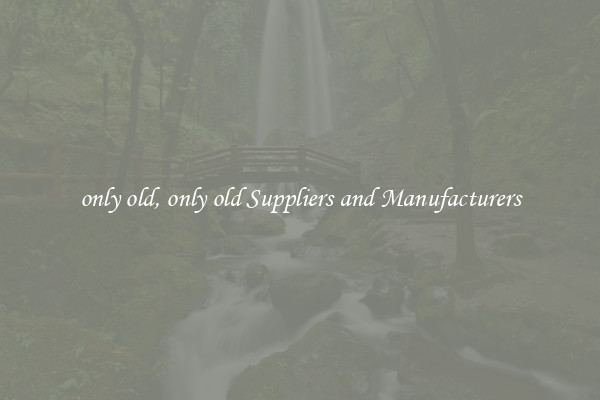 only old, only old Suppliers and Manufacturers