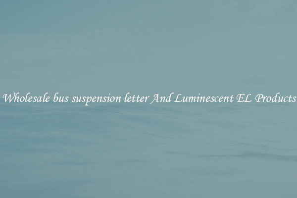 Wholesale bus suspension letter And Luminescent EL Products