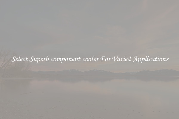 Select Superb component cooler For Varied Applications