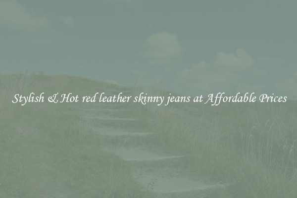 Stylish & Hot red leather skinny jeans at Affordable Prices