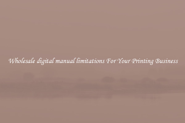 Wholesale digital manual limitations For Your Printing Business