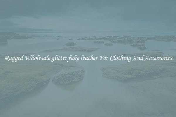 Rugged Wholesale glitter fake leather For Clothing And Accessories