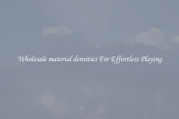 Wholesale material densities For Effortless Playing