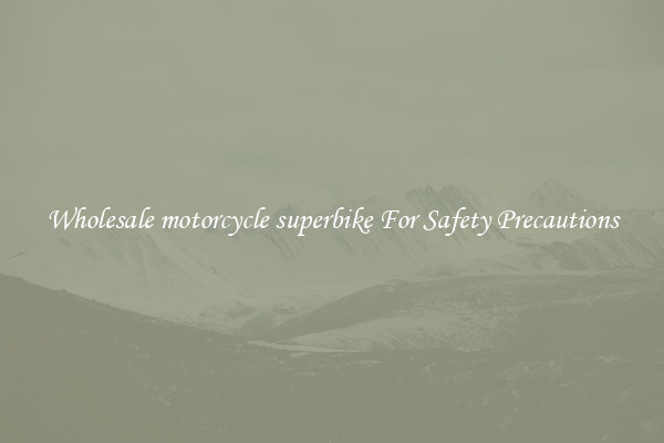 Wholesale motorcycle superbike For Safety Precautions