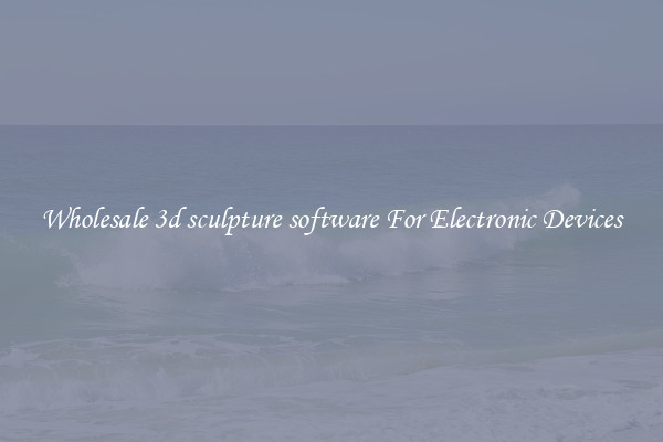 Wholesale 3d sculpture software For Electronic Devices