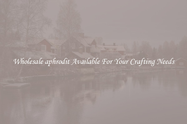 Wholesale aphrodit Available For Your Crafting Needs