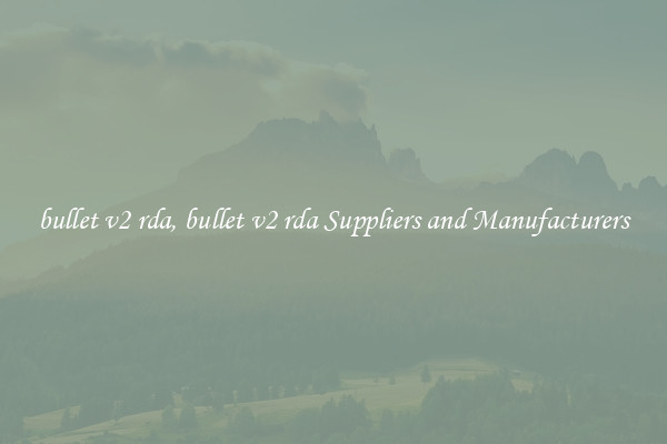 bullet v2 rda, bullet v2 rda Suppliers and Manufacturers