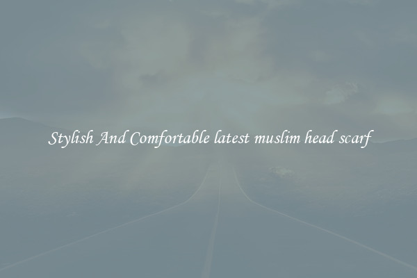 Stylish And Comfortable latest muslim head scarf