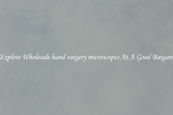 Explore Wholesale hand surgery microscopes At A Good Bargain