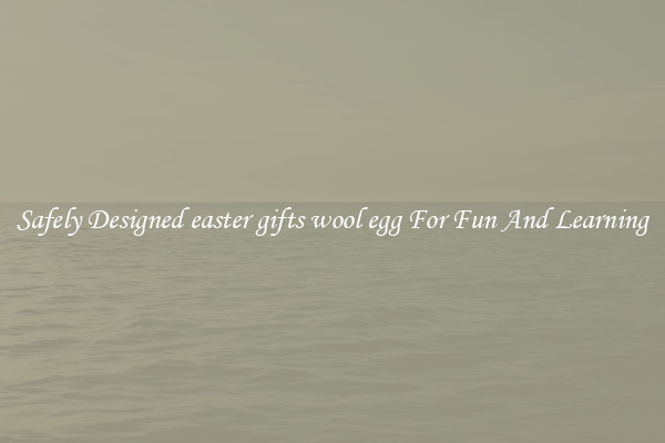 Safely Designed easter gifts wool egg For Fun And Learning