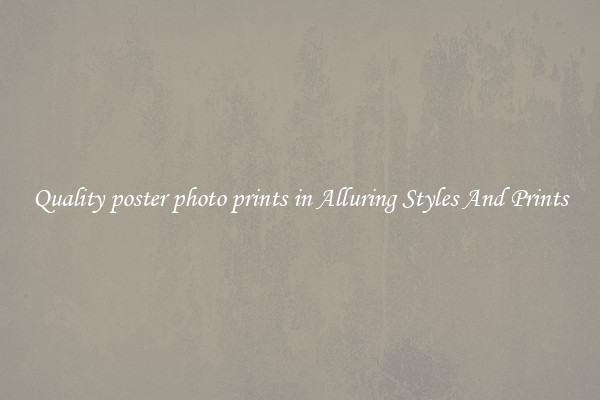 Quality poster photo prints in Alluring Styles And Prints