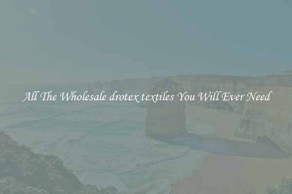 All The Wholesale drotex textiles You Will Ever Need