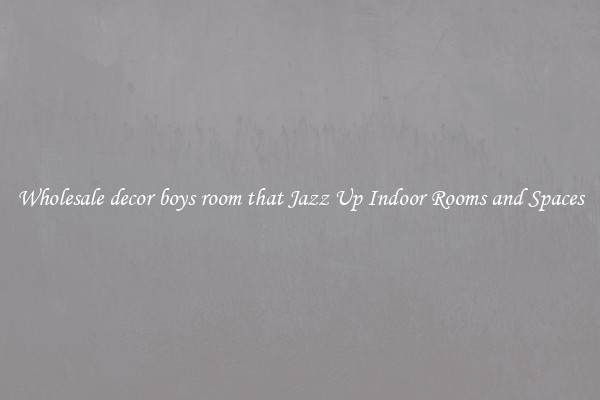 Wholesale decor boys room that Jazz Up Indoor Rooms and Spaces