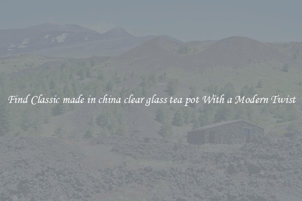 Find Classic made in china clear glass tea pot With a Modern Twist