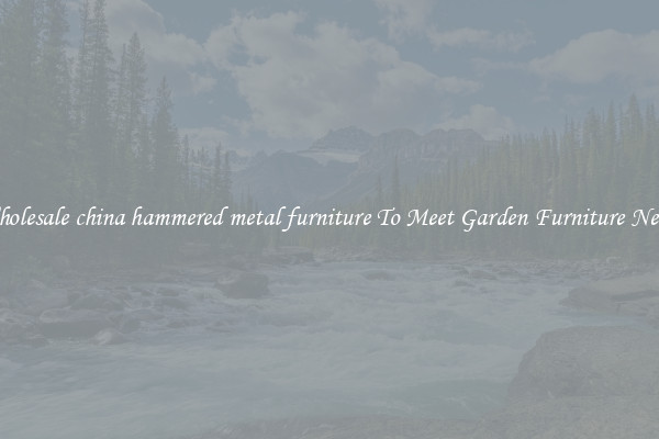 Wholesale china hammered metal furniture To Meet Garden Furniture Needs
