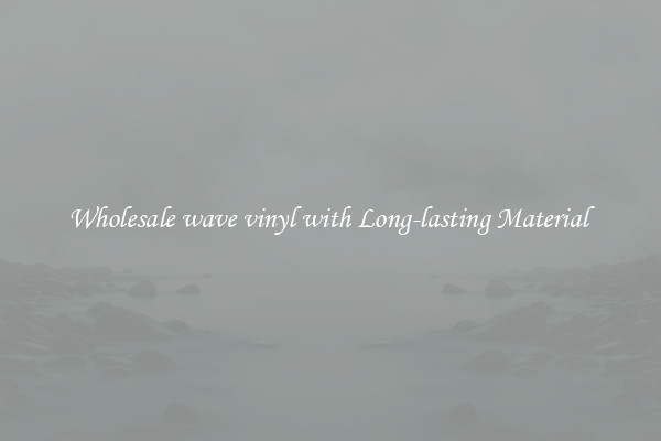 Wholesale wave vinyl with Long-lasting Material 