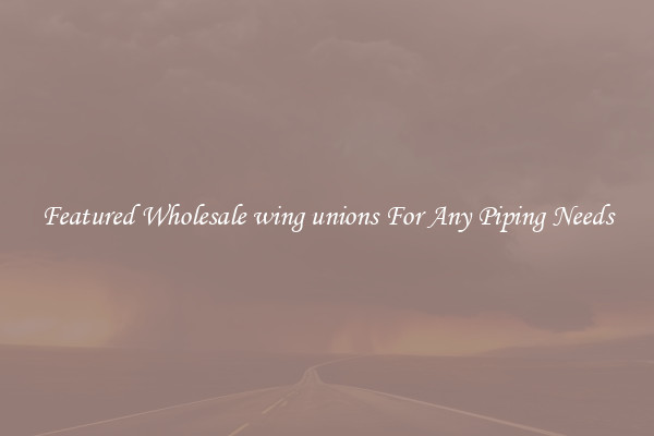 Featured Wholesale wing unions For Any Piping Needs
