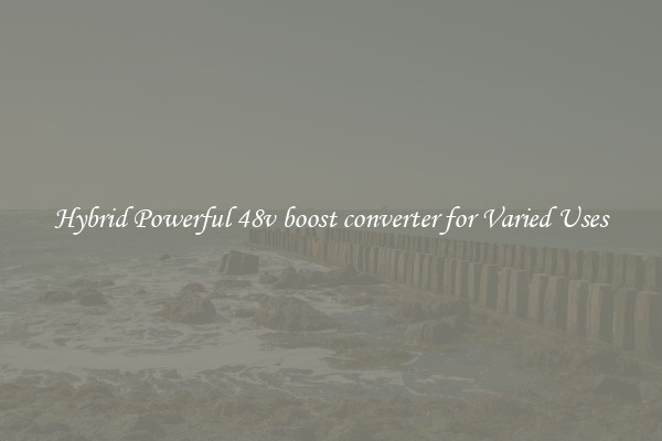 Hybrid Powerful 48v boost converter for Varied Uses