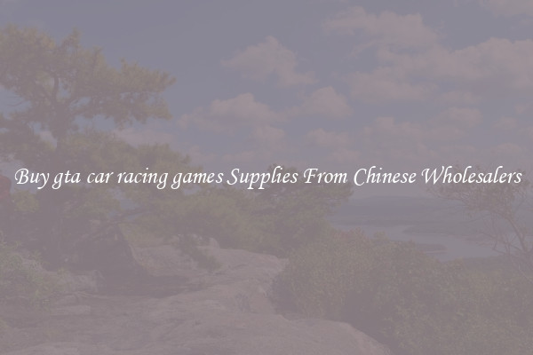 Buy gta car racing games Supplies From Chinese Wholesalers
