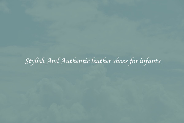 Stylish And Authentic leather shoes for infants