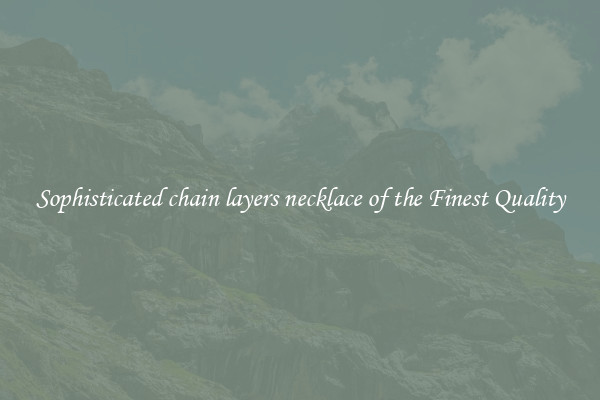 Sophisticated chain layers necklace of the Finest Quality