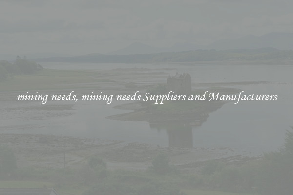 mining needs, mining needs Suppliers and Manufacturers
